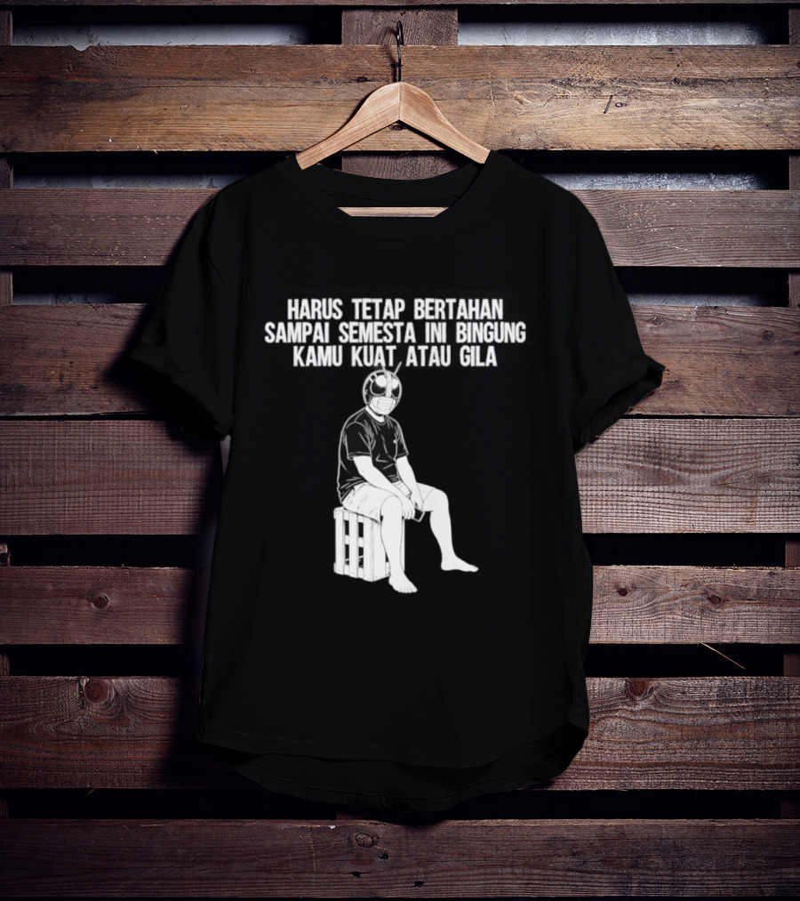 Harus Tetap Bertahan Sampai Semesta Ini Bingung Kamu Kuat Atau Gila Kamen Rider Parody Masked Hero Sitting On Crate T-Shirt