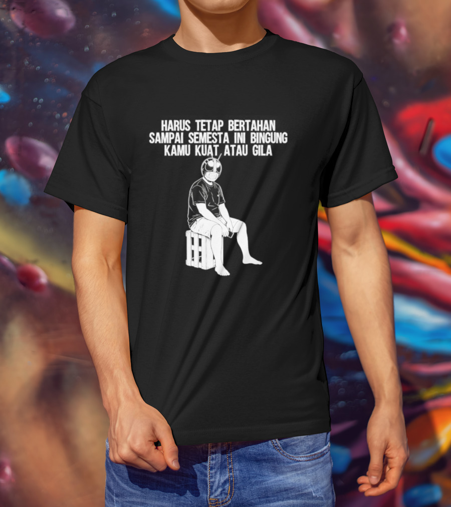 Harus Tetap Bertahan Sampai Semesta Ini Bingung Kamu Kuat Atau Gila Kamen Rider Parody Masked Hero Sitting On Crate T-Shirt