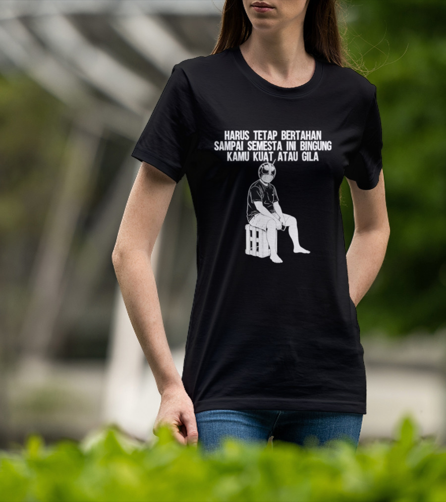 Harus Tetap Bertahan Sampai Semesta Ini Bingung Kamu Kuat Atau Gila Kamen Rider Parody Masked Hero Sitting On Crate T-Shirt