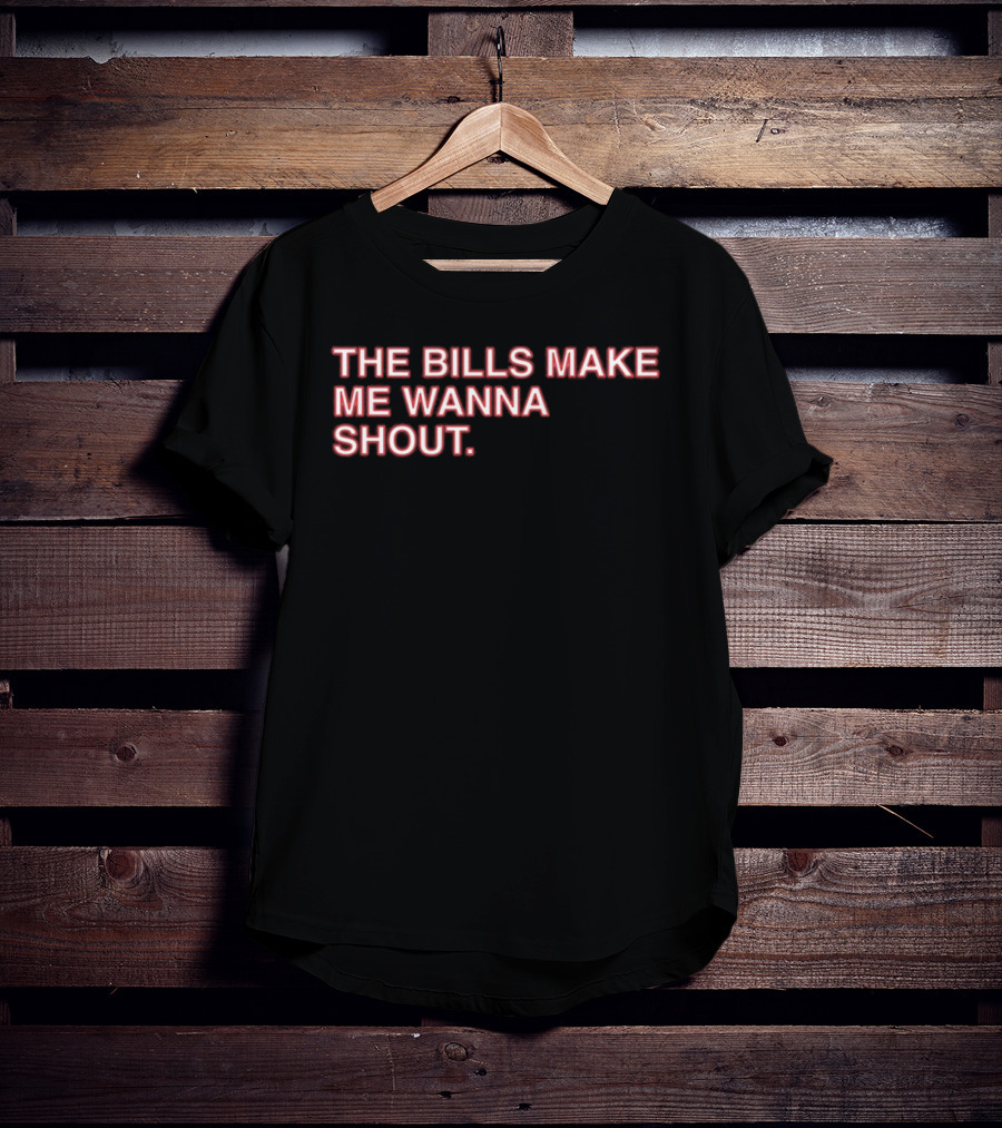 Buffalo Mafia The Bills Make Me Wanna Shout Fan T-Shirt