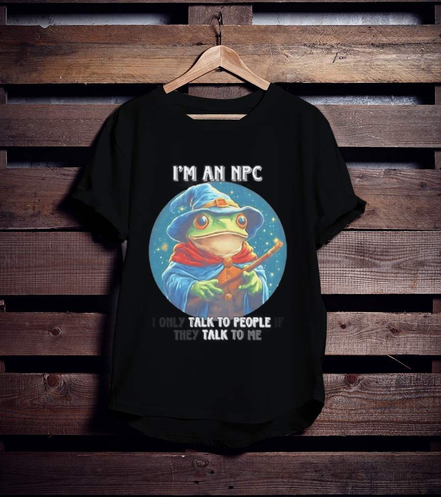 I'm An NPC Frog Wizard I Only Talk To People If They Talk To Me T-Shirt