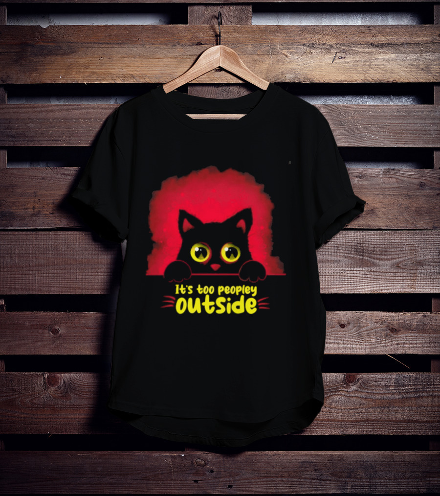 It's Too Peopley Outside Black Cat Introvert Humorous Statement For Cat Lovers T-Shirt