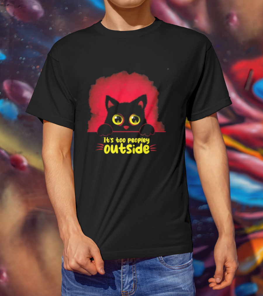 It's Too Peopley Outside Black Cat Introvert Humorous Statement For Cat Lovers T-Shirt