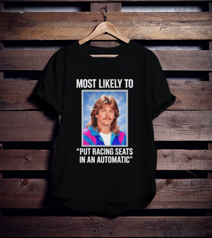 Most Likely To Put Racing Seats In An Automatic 80s Mullet Hair Meme T-Shirt