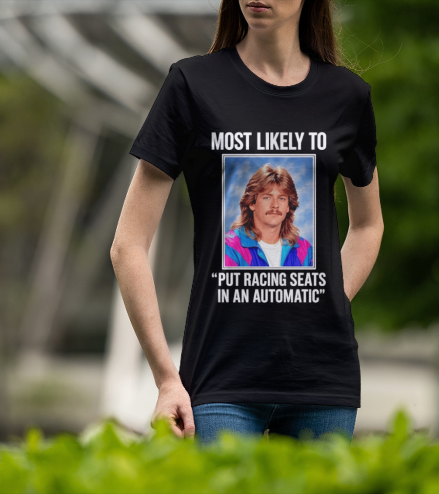 Most Likely To Put Racing Seats In An Automatic 80s Mullet Hair Meme T-Shirt