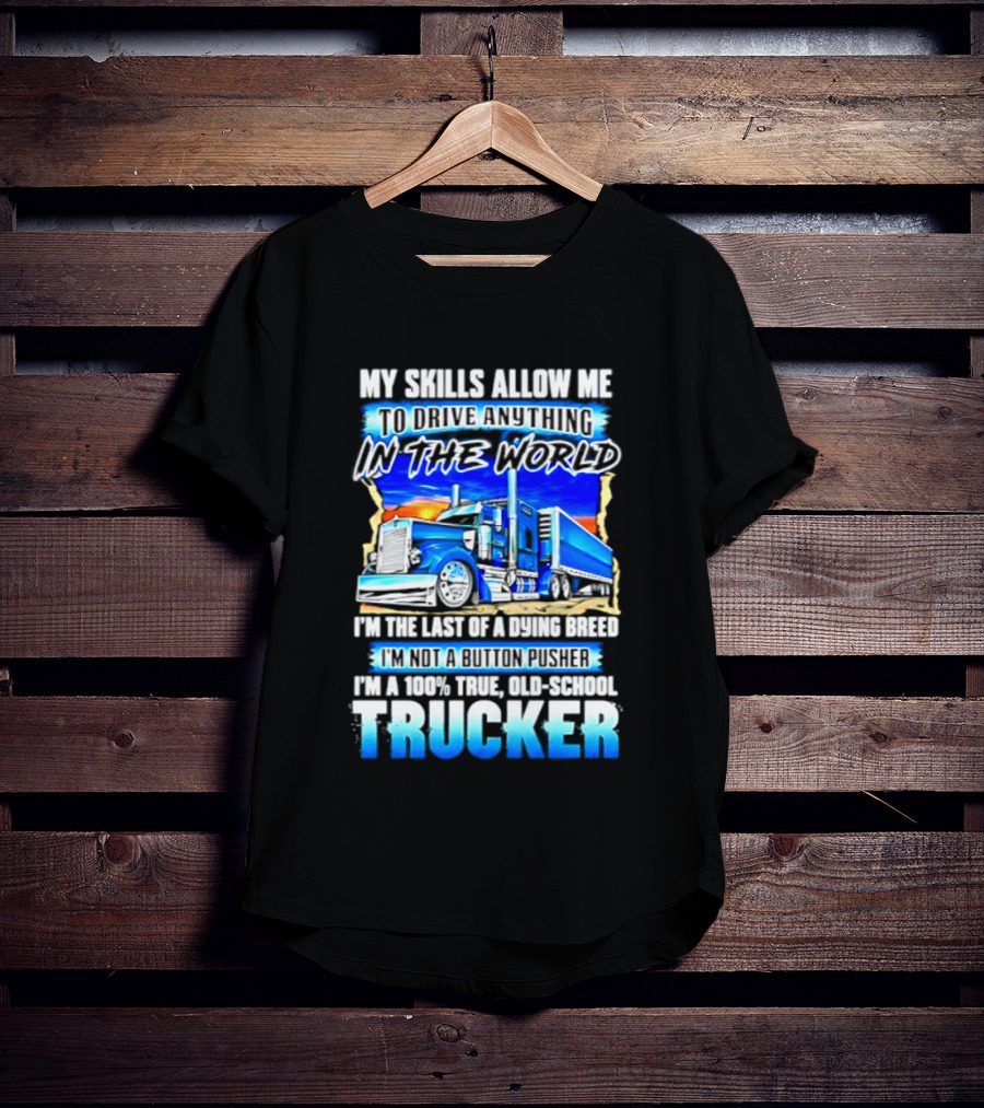 My Skills Allow Me To Drive Anything In The World Old School Strong Trucker Skills T-Shirt