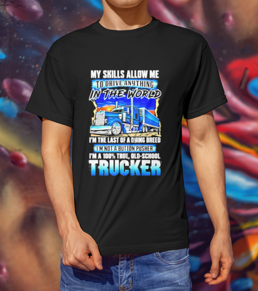 My Skills Allow Me To Drive Anything In The World Old School Strong Trucker Skills T-Shirt
