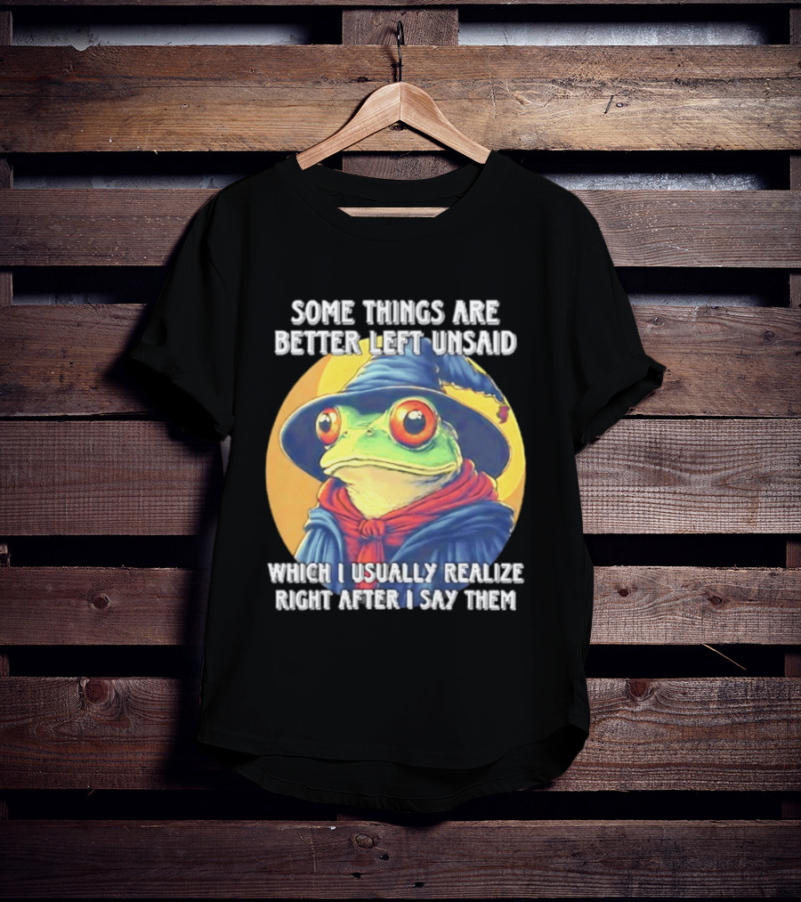 Some Things Are Better Left Unsaid Frog Wizard Realize After I Say Them T-Shirt