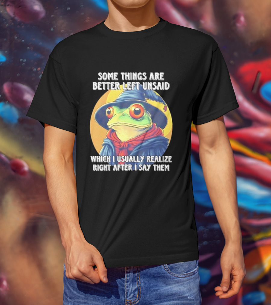 Some Things Are Better Left Unsaid Frog Wizard Realize After I Say Them T-Shirt