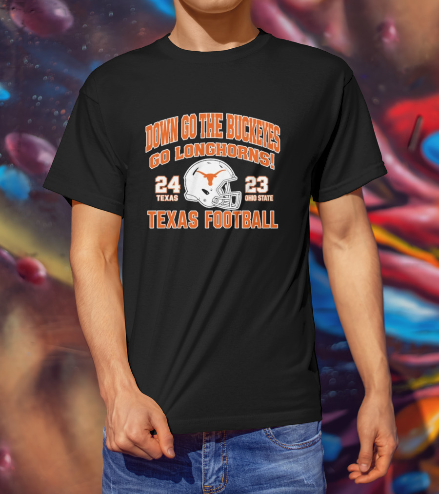 Down Go The Buckeyes Go Longhorns Texas 24 Ohio State 23 Texas Football T-Shirt