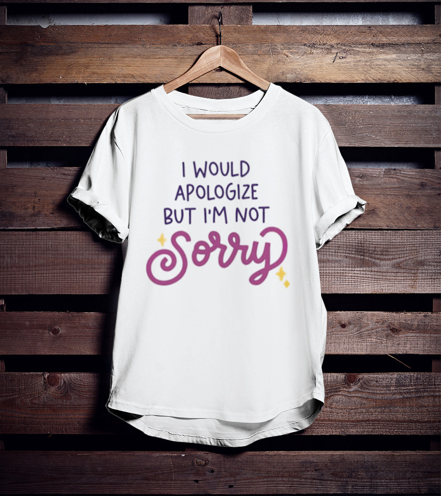 I Would Apologize But I'm Not Sorry Sassy Phrase With Whimsical Lettering And Stars T-Shirt