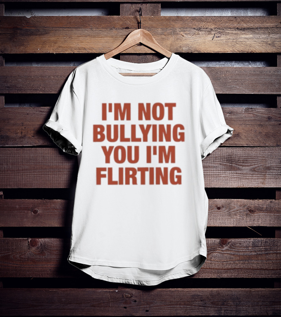 I'm Not Bullying You I'm Flirting Bold Red T-Shirt