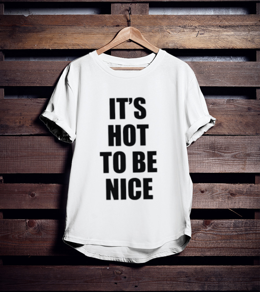 It's Hot To Be Nice Positive Vibes T-Shirt