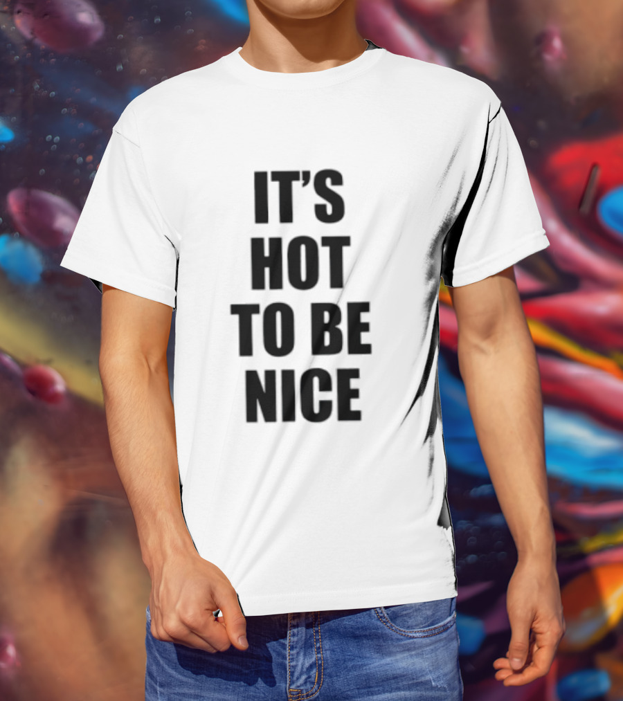 It's Hot To Be Nice Positive Vibes T-Shirt