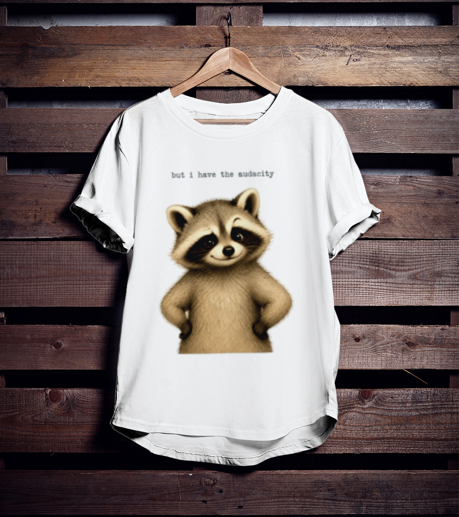 But I Have The Audacity Raccoon Whisper T-Shirt