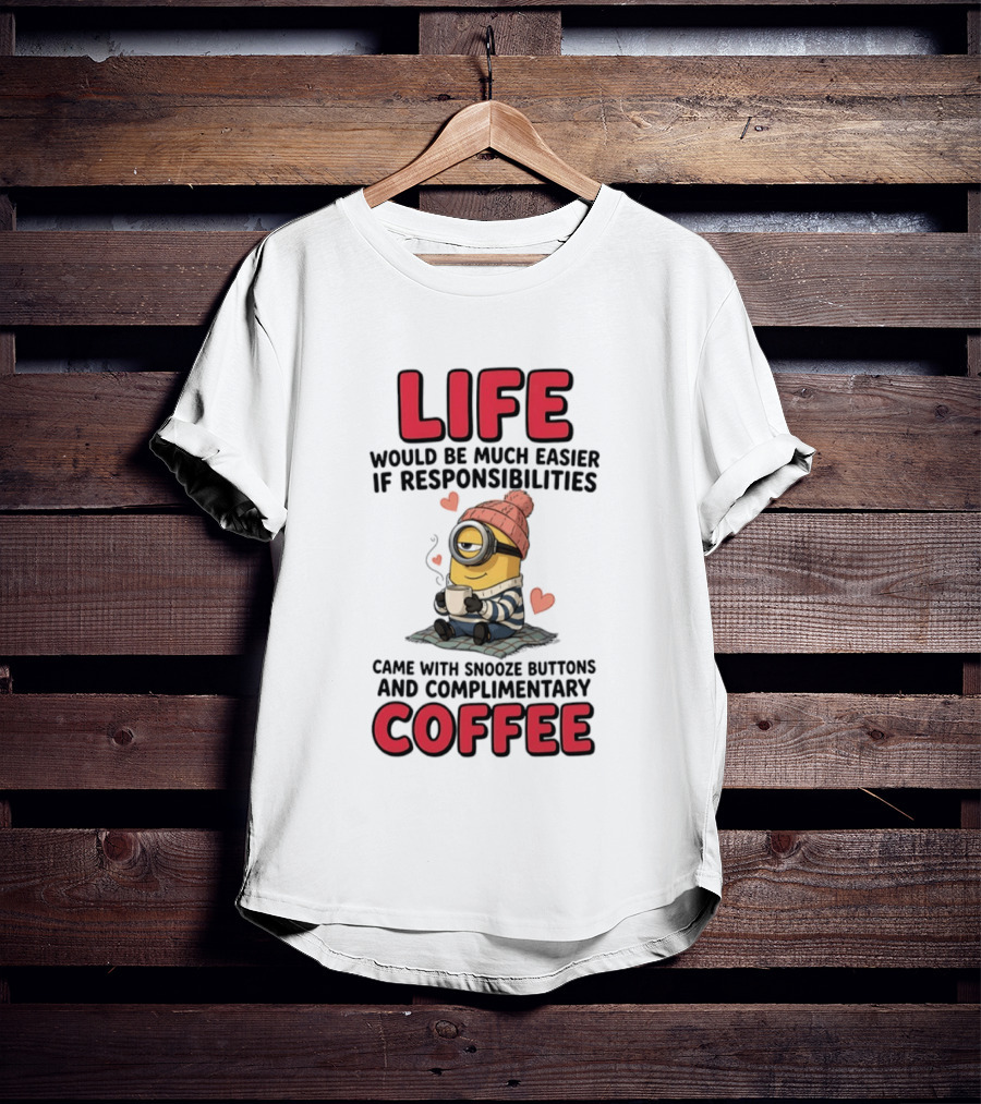 Life Would Be Much Easier If Responsibilities Came With Snooze Buttons And Complimentary Coffee Minion Drinking Coffee T-Shirt