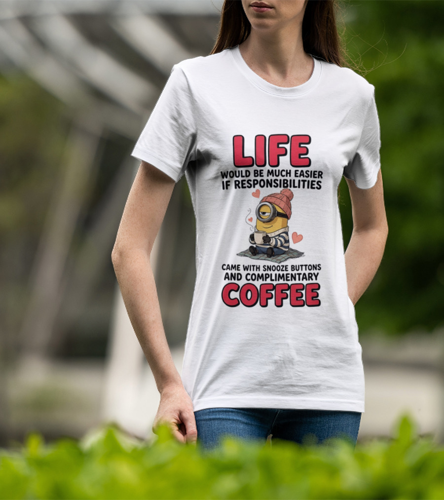 Life Would Be Much Easier If Responsibilities Came With Snooze Buttons And Complimentary Coffee Minion Drinking Coffee T-Shirt