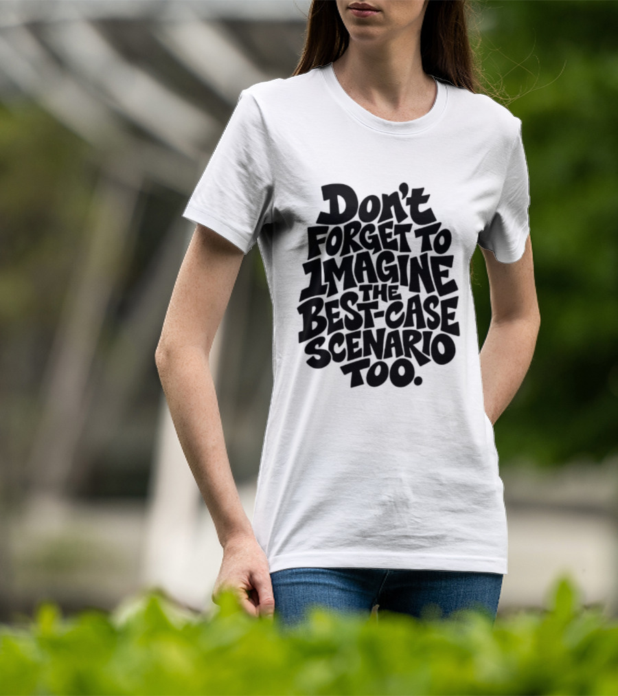 Don't Forget To Imagine The Best Case Scenario Too Motivational Reminder T-Shirt