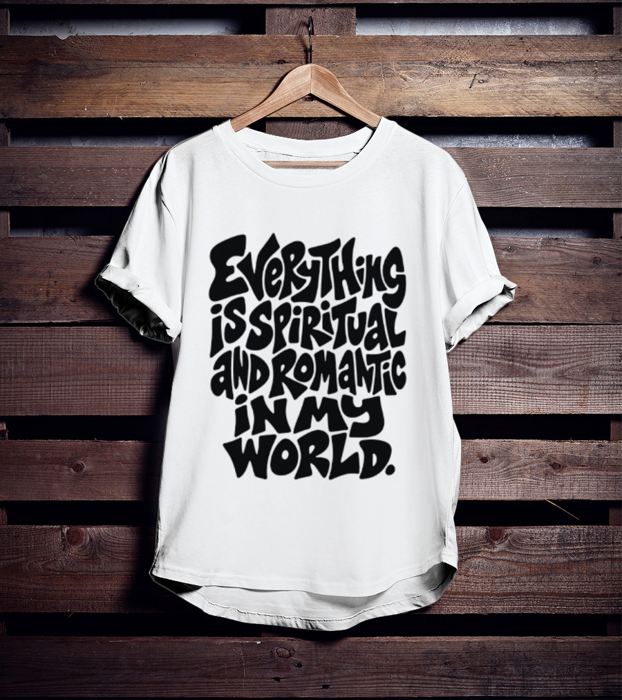Everything Is Spiritual And Romantic In My World T-Shirt
