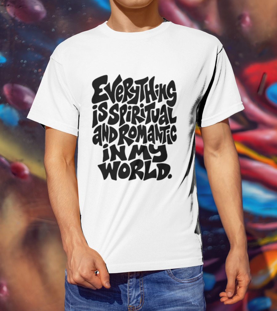 Everything Is Spiritual And Romantic In My World T-Shirt