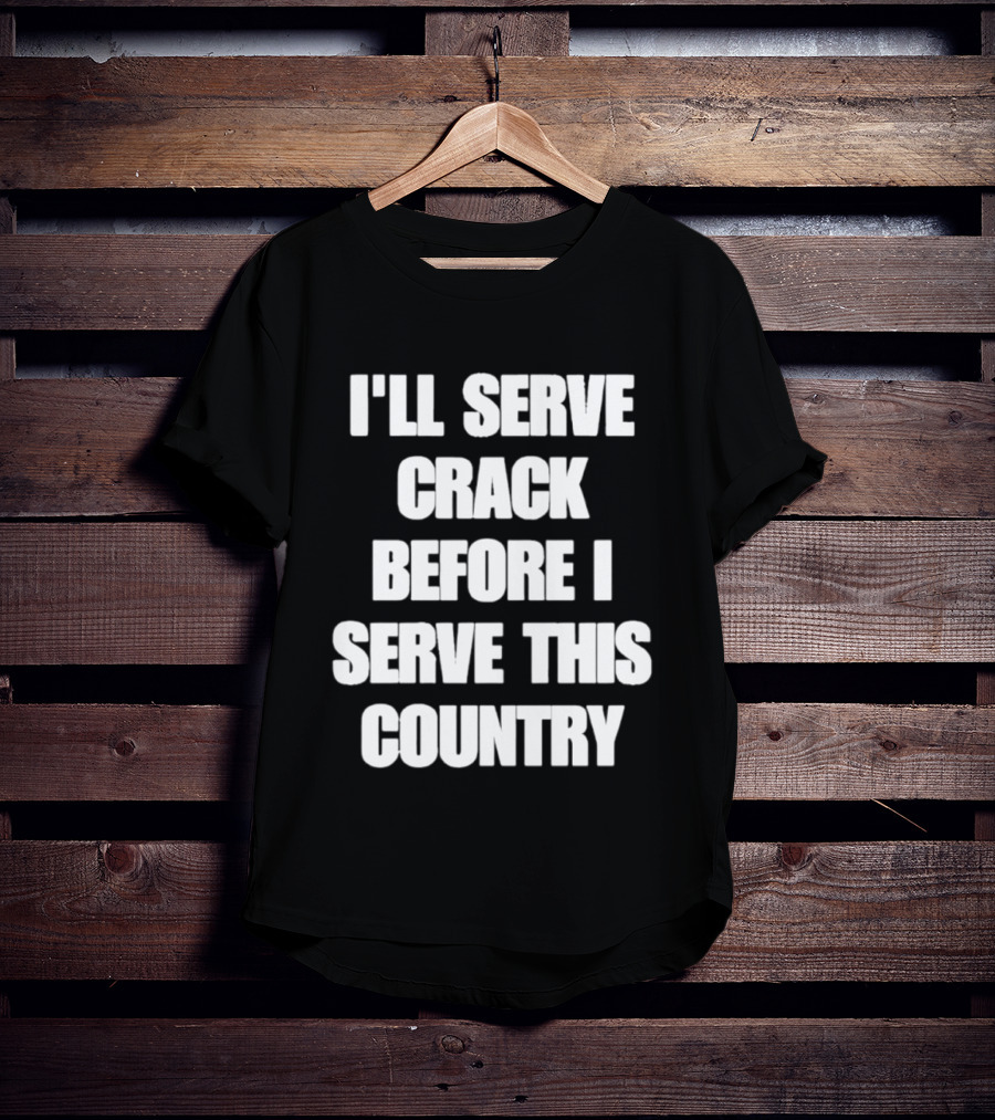 I'll Serve Crack Before I Serve This Country Text Image T-Shirt