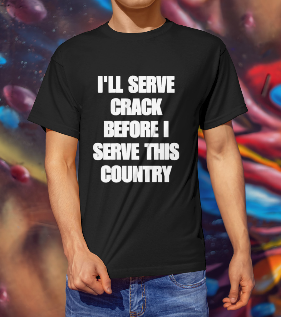 I'll Serve Crack Before I Serve This Country Text Image T-Shirt