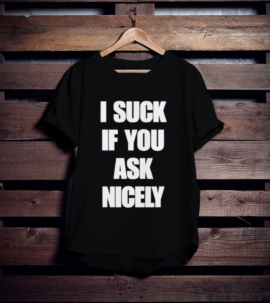 I Suck If You Ask Nicely Fun Statement Top T-Shirt