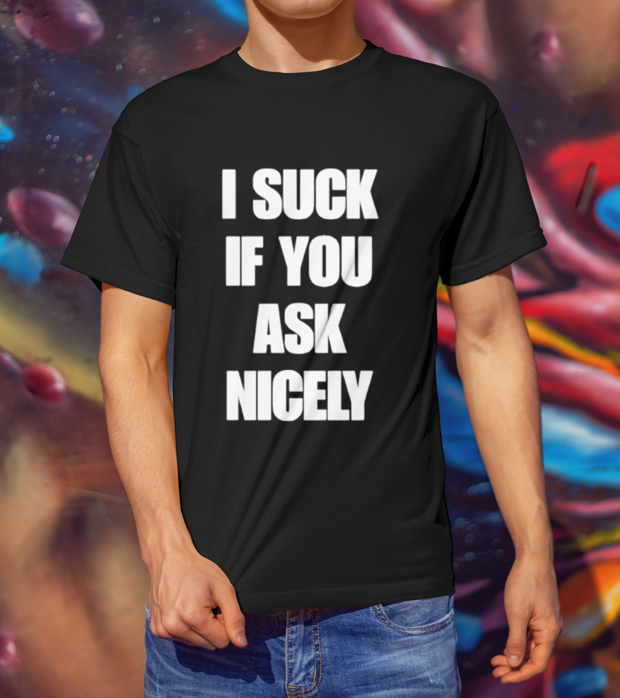 I Suck If You Ask Nicely Fun Statement Top T-Shirt
