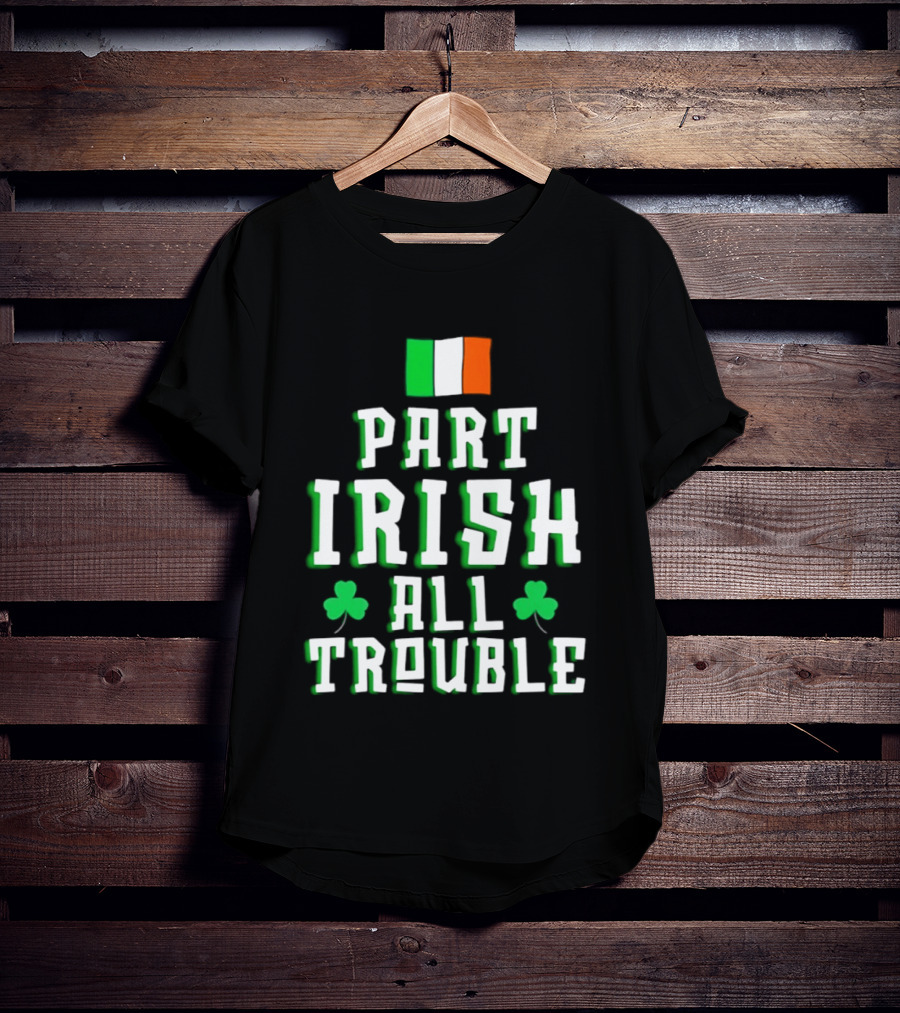 Part Irish All Trouble St Patricks Day Shamrock Flag T-Shirt