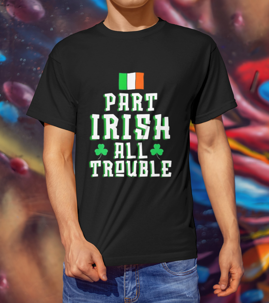 Part Irish All Trouble St Patricks Day Shamrock Flag T-Shirt