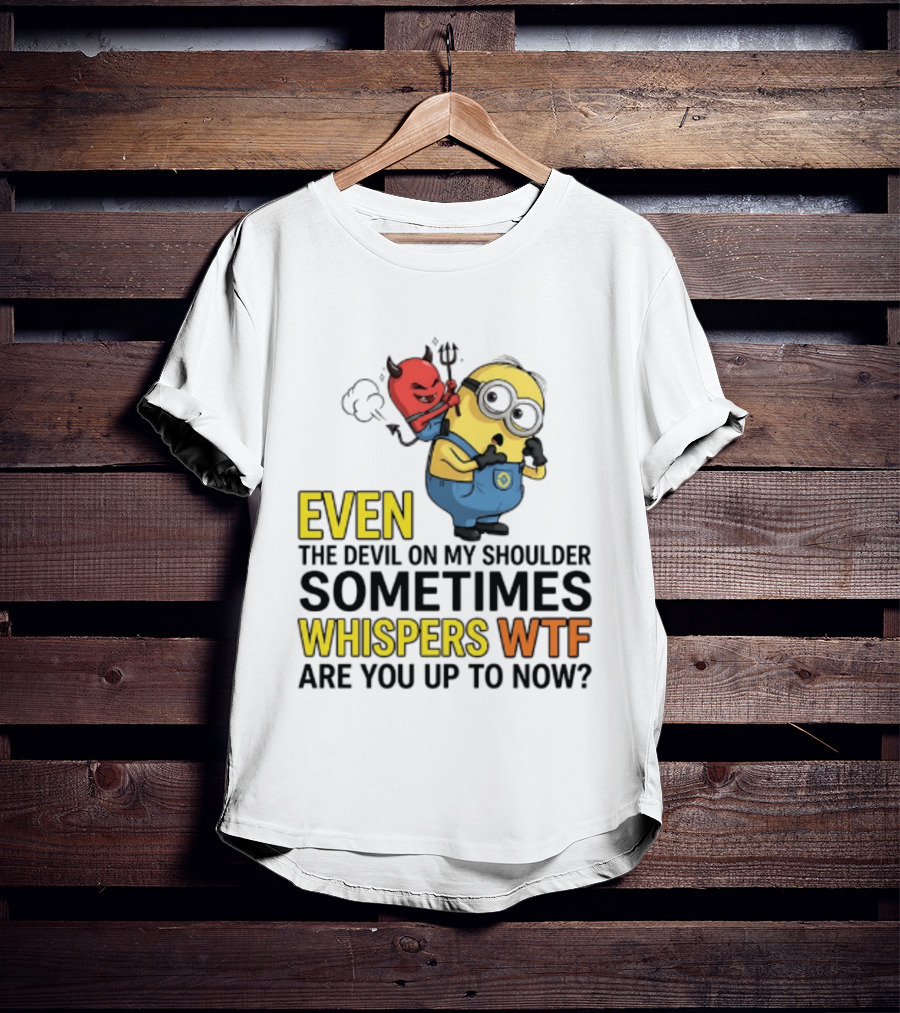 Minion Devil On My Shoulder Sometimes Whispers Wtf Are You Up To Now T-Shirt
