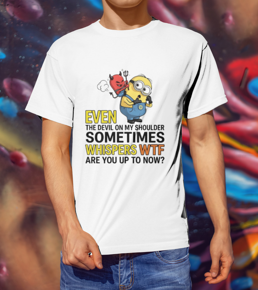 Minion Devil On My Shoulder Sometimes Whispers Wtf Are You Up To Now T-Shirt