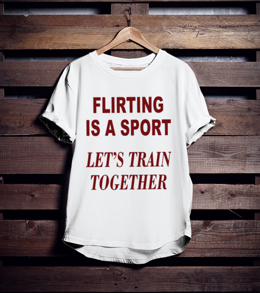 Flirting Is A Sport Let's Train Together T-Shirt