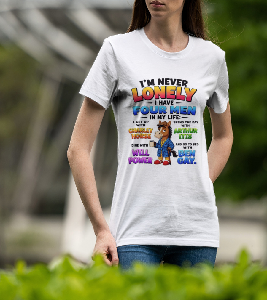 I'm Never Lonely I Have Four Men Charley Horse Arthur Itis Will Power Ben Gay T-Shirt