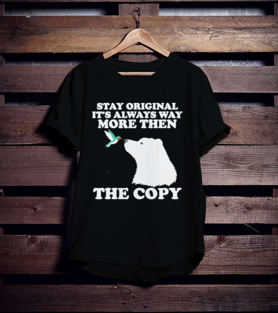 Stay Original It's Always Way More Than The Copy Polar Bear And Hummingbird T-Shirt