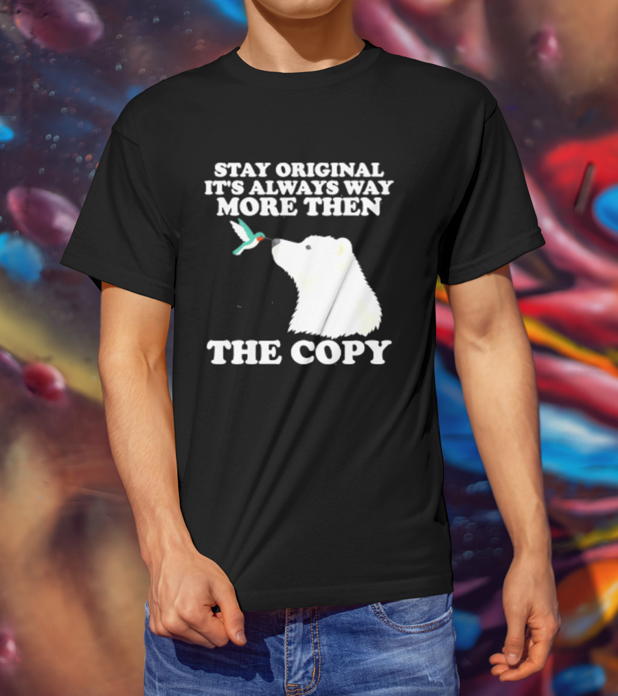 Stay Original It's Always Way More Than The Copy Polar Bear And Hummingbird T-Shirt