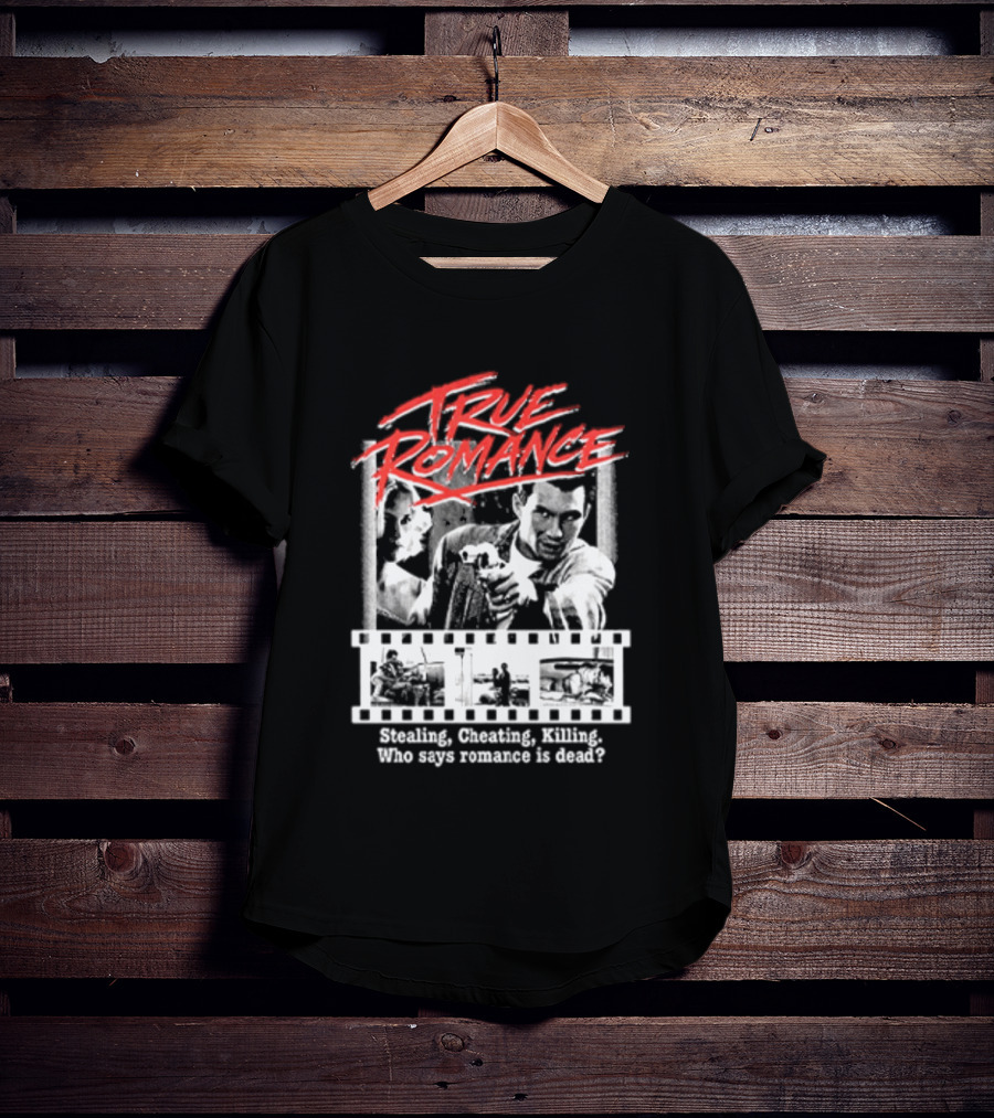 True Romance Directed By Tony Scott Stealing Cheating Killing Who Says Romance Is Dead T-Shirt