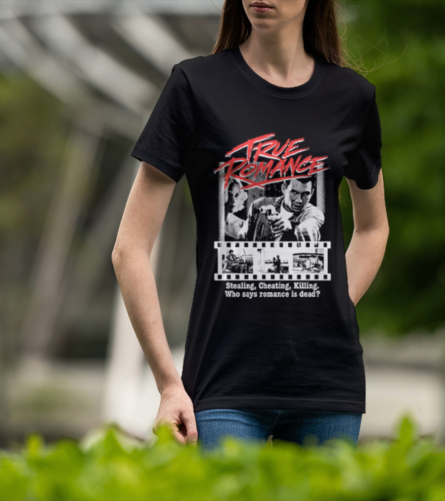 True Romance Directed By Tony Scott Stealing Cheating Killing Who Says Romance Is Dead T-Shirt