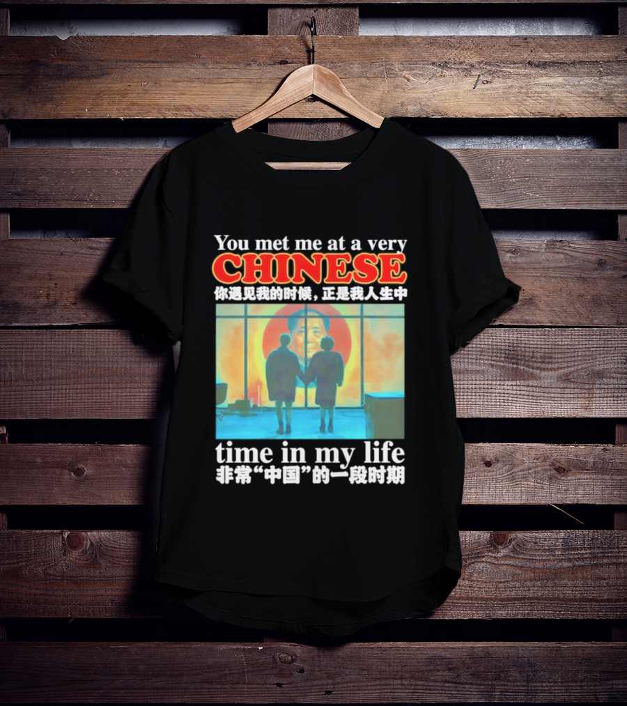 You Met Me At A Very Chinese Time Key Moment In My Life Journey T-Shirt