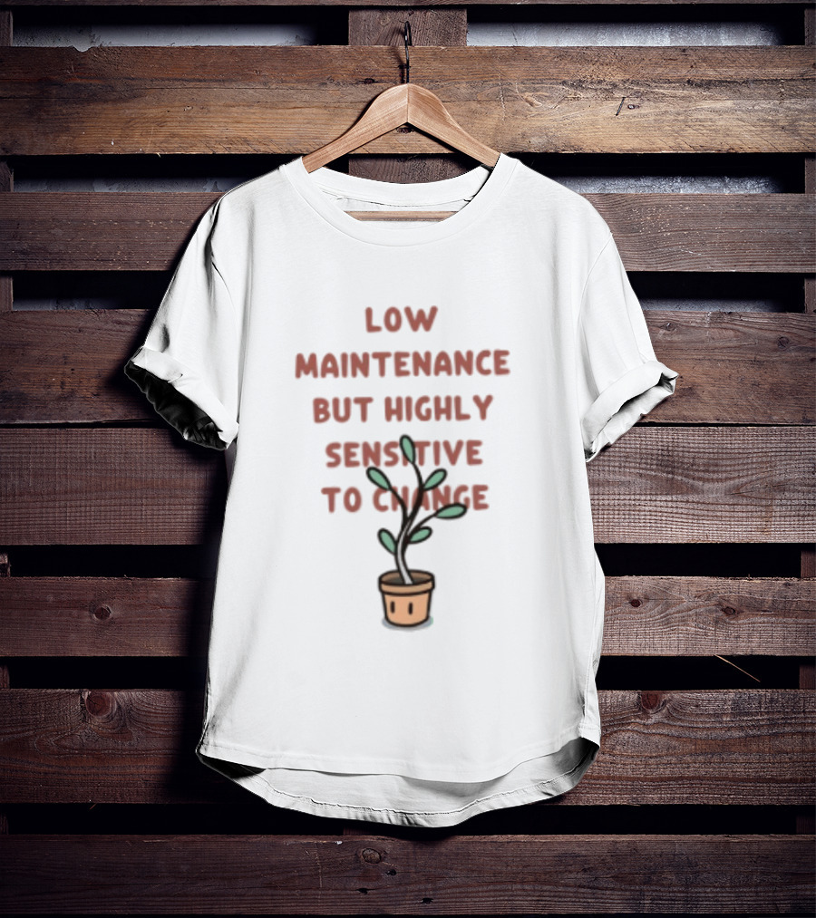 Low Maintenance But Highly Sensitive To Change Potted Plant Humor T-Shirt