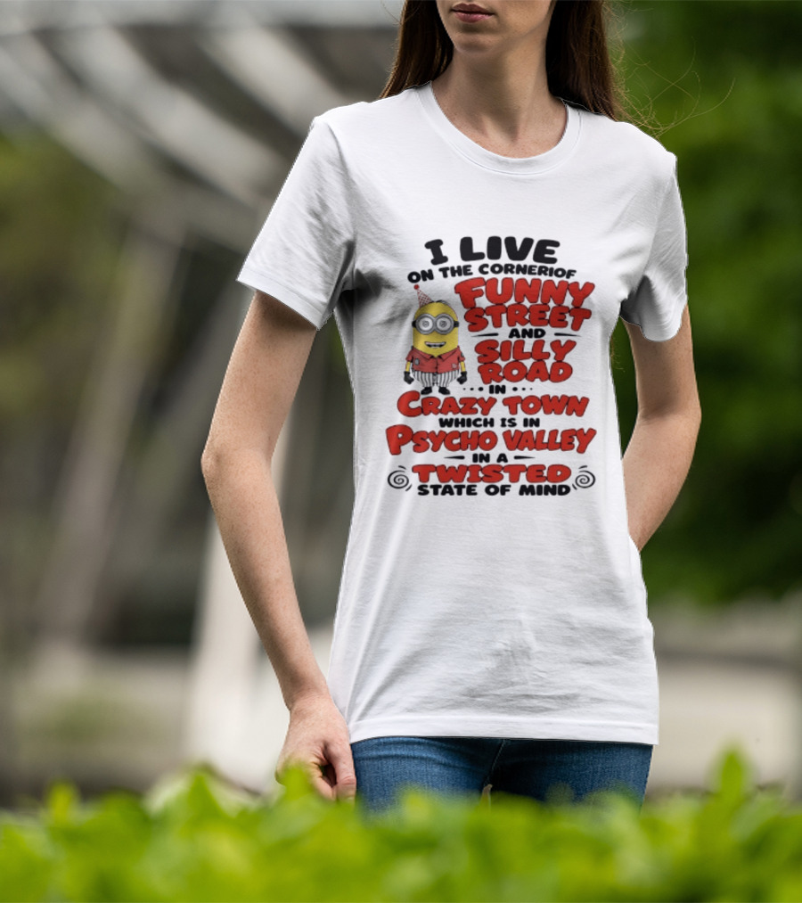 Minions I Live On The Corner Of Funny Street And Silly Road In Crazy Town Psycho Valley Twisted State Of Mind T-Shirt