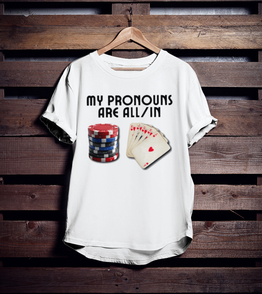 My Pronouns Are All In Poker Gambling Chips Card Hand T-Shirt