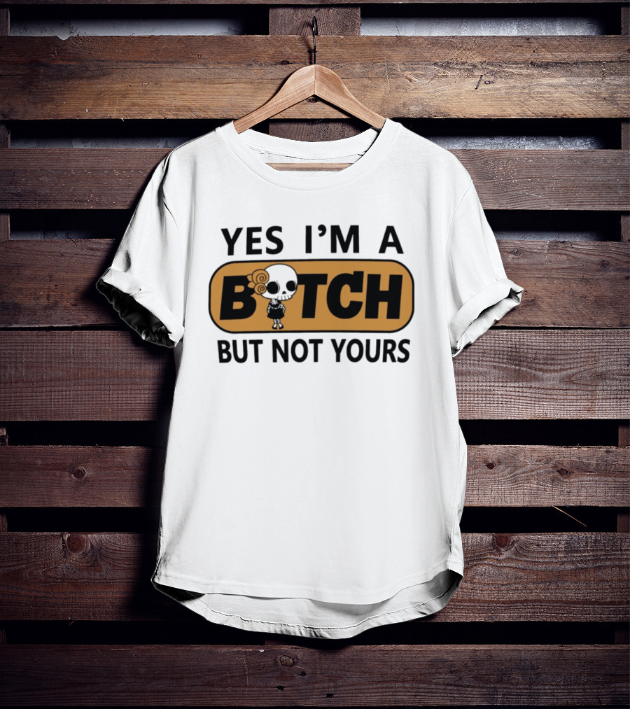 Yes I'm A Bitch But Not Yours Sassy Skeleton T-Shirt