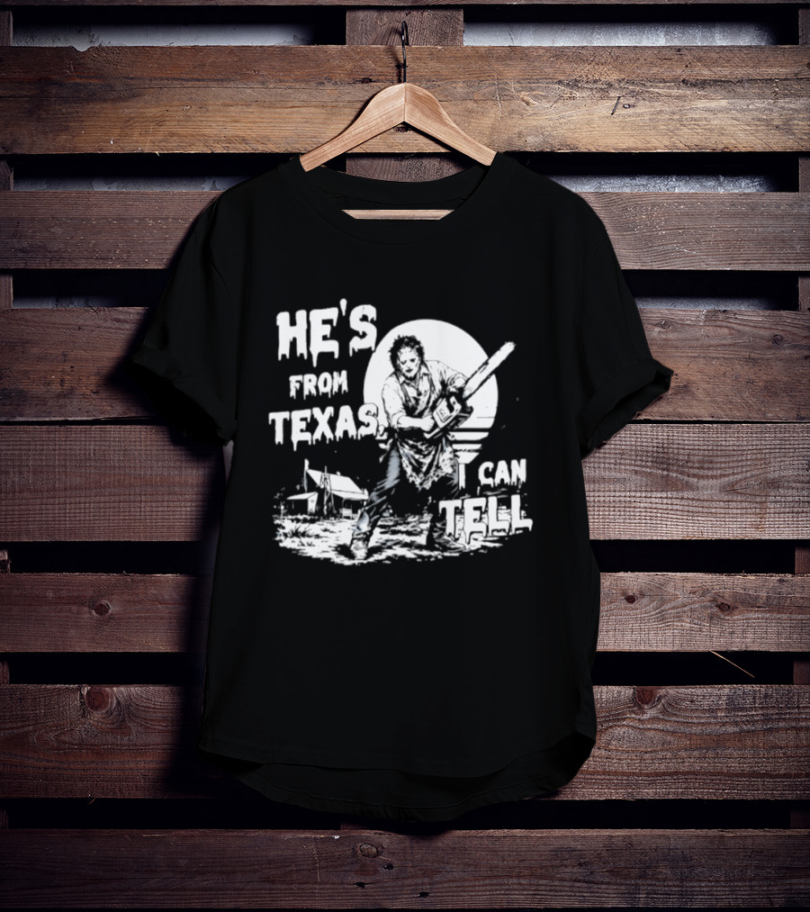 He's From Texas I Can Tell Leatherface Chainsaw Scene T-Shirt