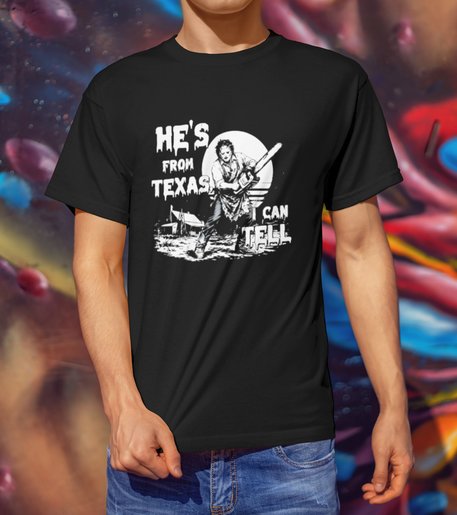 He's From Texas I Can Tell Leatherface Chainsaw Scene T-Shirt