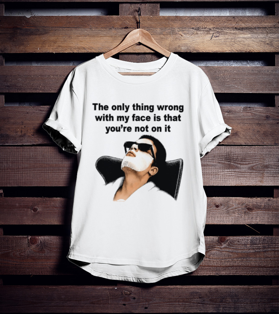 The Only Thing Wrong With My Face Is That You're Not On It Sunglasses Humor T-Shirt