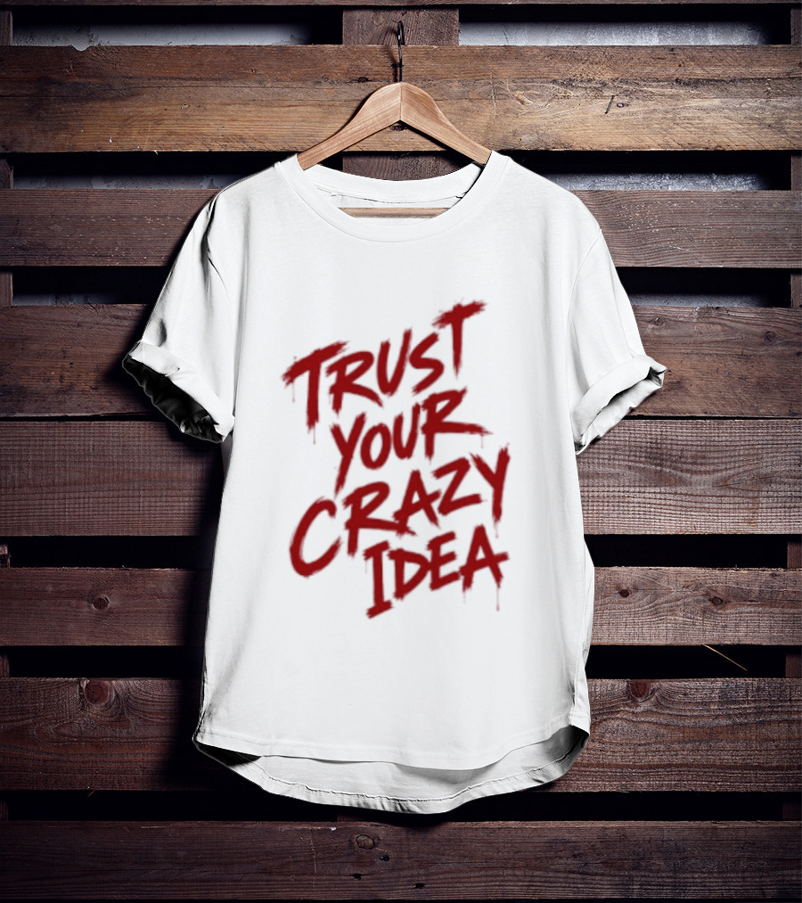 Trust Your Crazy Idea Inspirational Phrase Motivational Words T-Shirt