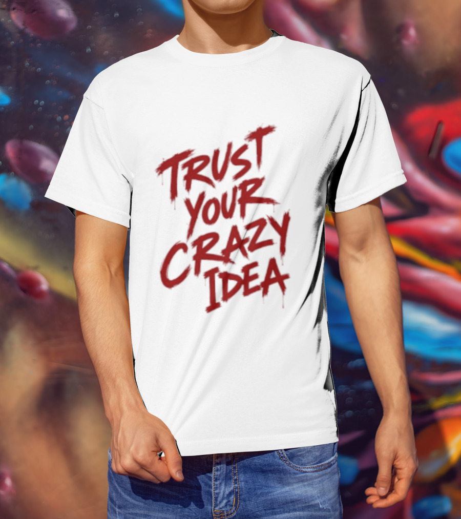 Trust Your Crazy Idea Inspirational Phrase Motivational Words T-Shirt