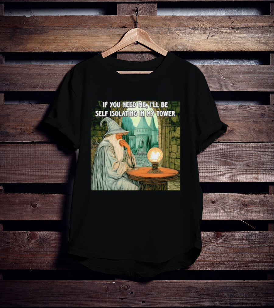 Wizard If You Need Me I'll Be Self Isolating In My Tower Fantasy Magic Scene T-Shirt
