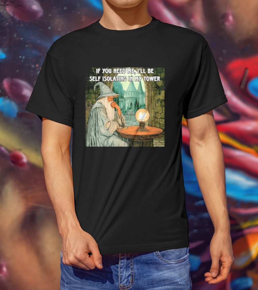 Wizard If You Need Me I'll Be Self Isolating In My Tower Fantasy Magic Scene T-Shirt